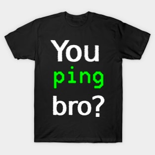 You ping bro? T-Shirt